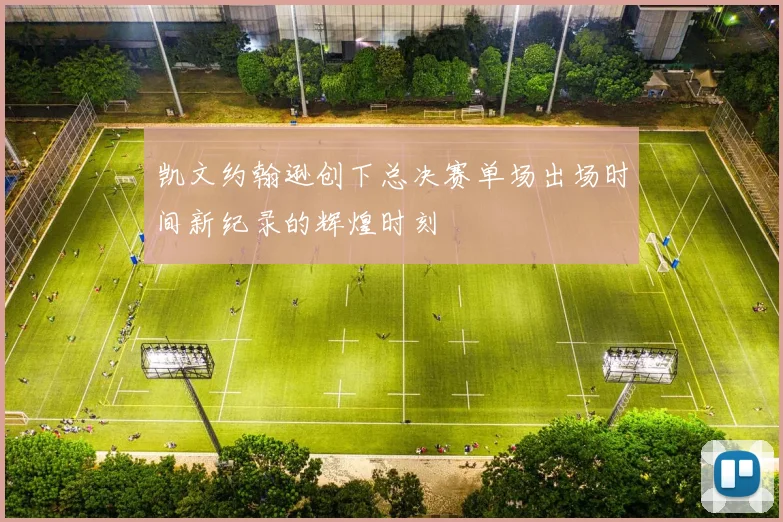 凯文约翰逊创下总决赛单场出场时间新纪录的辉煌时刻