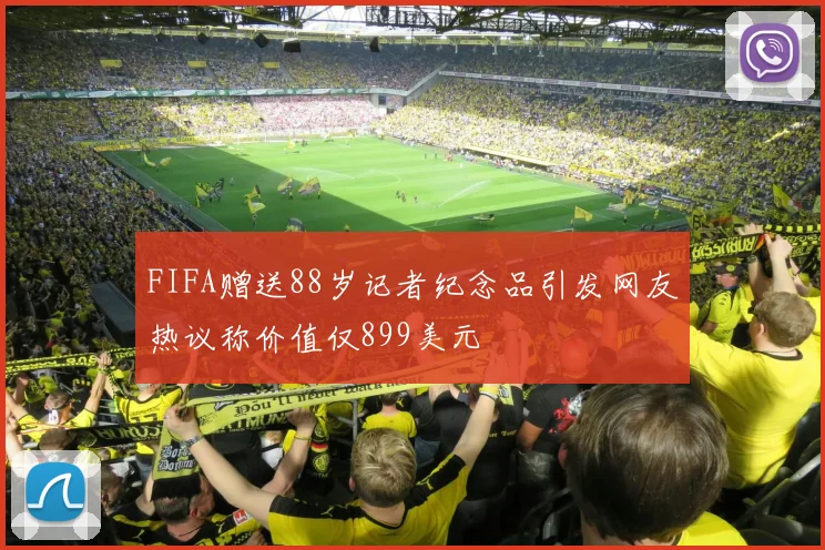 FIFA赠送88岁记者纪念品引发网友热议称价值仅899美元